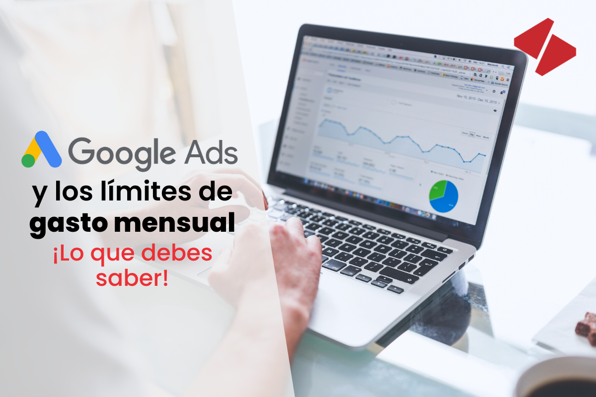 Google Ads y los límites de gasto mensual ¡Lo que debes saber!
