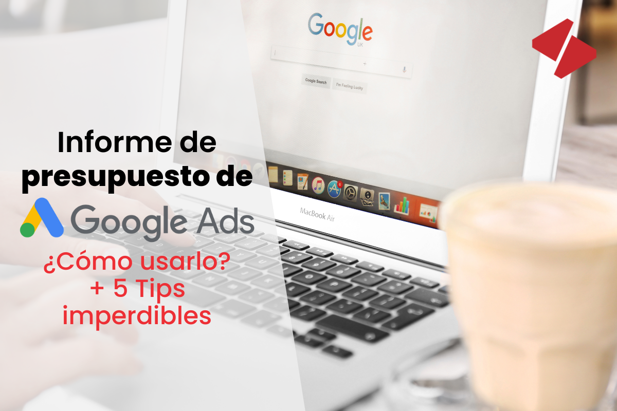 Informe de presupuesto de Google Ads ¿Cómo usarlo? + 5 Tips Top