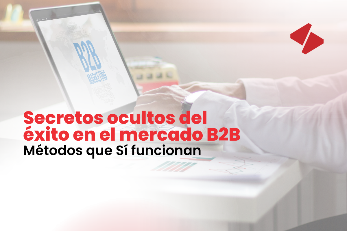 Secretos ocultos del éxito en el mercado B2B: Oportunidades y métodos que Sí funcionan