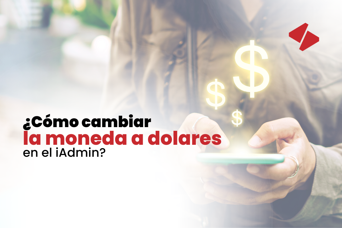 ¿Cómo cambiar la moneda a dólares en el iAdmin?